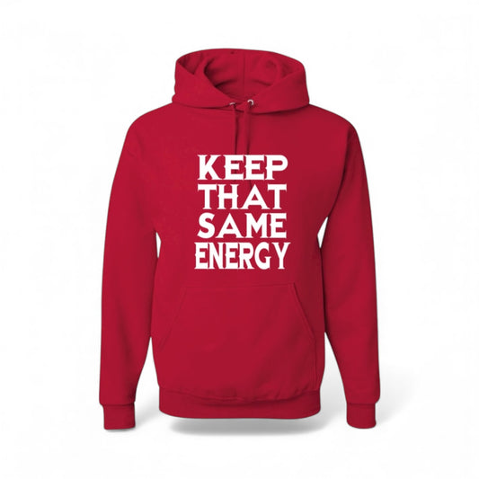 KEEP THAT SAME ENERGY HOODIES